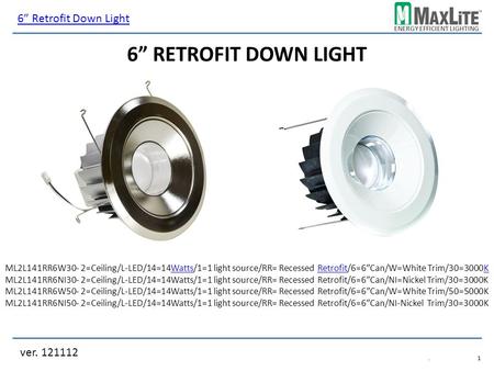 ENERGY EFFICIENT LIGHTING 6” RETROFIT DOWN LIGHT ML2L141RR6W30- 2=Ceiling/L-LED/14=14Watts/1=1 light source/RR= Recessed Retrofit/6=6”Can/W=White Trim/30=3000KWattsRetrofitK.