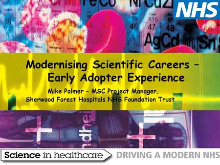 Modernising Scientific Careers – Early Adopter Experience Mike Palmer – MSC Project Manager, Sherwood Forest Hospitals NHS Foundation Trust.