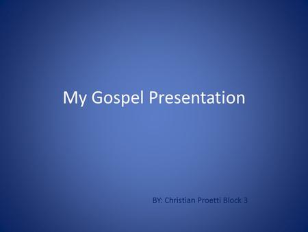 My Gospel Presentation BY: Christian Proetti Block 3.