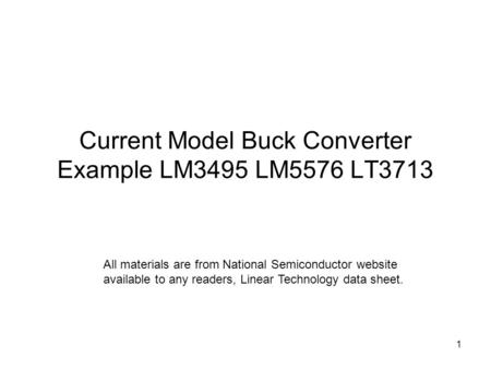 1 Current Model Buck Converter Example LM3495 LM5576 LT3713 All materials are from National Semiconductor website available to any readers, Linear Technology.