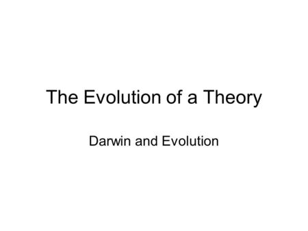 The Evolution of a Theory Darwin and Evolution. Outline History of Evolutionary Thought Darwin’s Theory of Evolution –Occurrence of Descent –Biogeography.