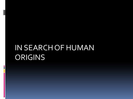 IN SEARCH OF HUMAN ORIGINS.  What are the features of the primate skeleton, and how can knowledge of them help us identify fossil remains?  Great.
