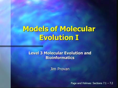 Models of Molecular Evolution I Level 3 Molecular Evolution and Bioinformatics Jim Provan Page and Holmes: Sections 7.1 – 7.2.