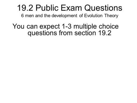 19.2 Public Exam Questions 6 men and the development of Evolution Theory You can expect 1-3 multiple choice questions from section 19.2.