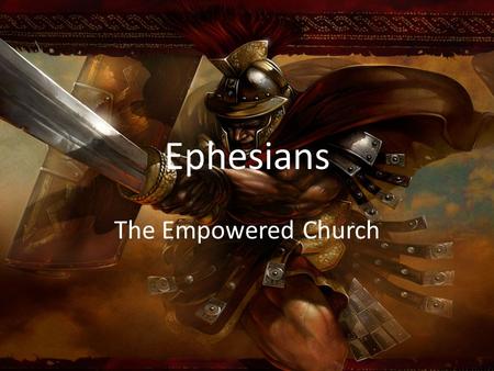Ephesians The Empowered Church. Ephesians 6 The Armor of God: Be ready for everything!