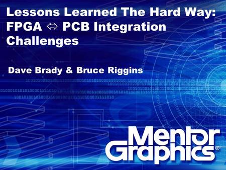 Lessons Learned The Hard Way: FPGA  PCB Integration Challenges Dave Brady & Bruce Riggins.