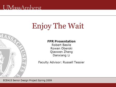 ECE415 Senior Design Project Spring 2009 FPR Presentation Robert Basile Rowan Oberski Qiaowen Zheng Danxiang Li Faculty Advisor: Russell Tessier Enjoy.
