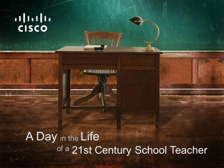 © 2009 Cisco Systems, Inc. All rights reserved.Cisco ConfidentialPresentation_ID 1 A Day 21st Century School Teacher of a Life in the.