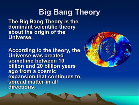 Big Bang Theory The Big Bang Theory is the dominant scientific theory about the origin of the Universe. According to the theory, the Universe was created.