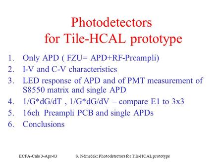 ECFA-Calo 3-Apr-03S. Němeček: Photodetectors for Tile-HCAL prototype Photodetectors for Tile-HCAL prototype 1.Only APD ( FZU= APD+RF-Preampli) 2.I-V and.