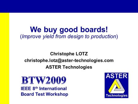 We buy good boards! (Improve yield from design to production) Christophe LOTZ ASTER Technologies IEEE 8 th International.
