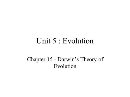 Unit 5 : Evolution Chapter 15 - Darwin’s Theory of Evolution.