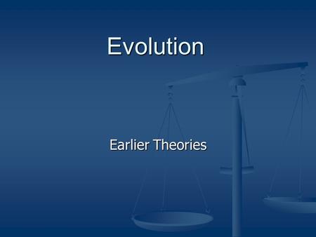 Evolution Earlier Theories. WHY EVOLUTION? Evolution as a PROCESS is a SETTLED THEORY accepted by biologists all over the world. Evolution provides a.