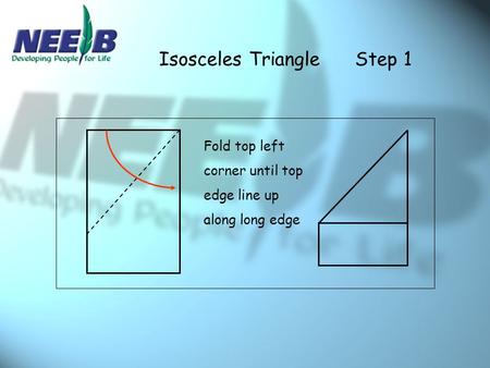 Isosceles TriangleStep 1 Fold top left corner until top edge line up along long edge.