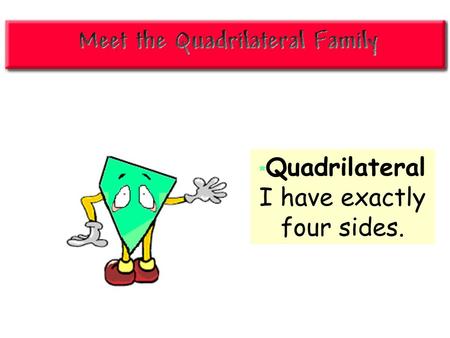 * Quadrilateral I have exactly four sides. *Trapezoid I have only one set of parallel sides. [The median of a trapezoid is parallel to the bases and.