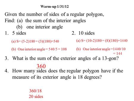 Warm-up 1/31/12 Given the number of sides of a regular polygon, Find: (a) the sum of the interior angles (b) one interior angle 1.5 sides2. 10 sides 3.What.