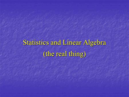 Statistics and Linear Algebra (the real thing). Vector A vector is a rectangular arrangement of number in several rows and one column. A vector is denoted.