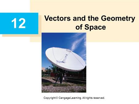 Copyright © Cengage Learning. All rights reserved. 12 Vectors and the Geometry of Space.