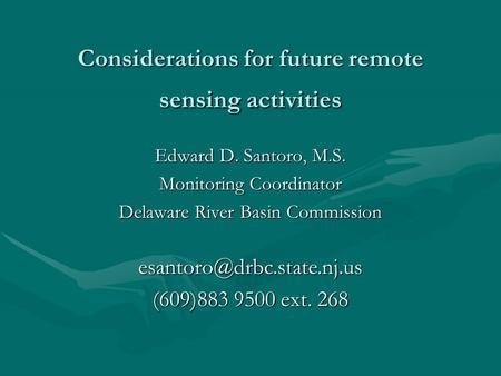 Considerations for future remote sensing activities Edward D. Santoro, M.S. Monitoring Coordinator Delaware River Basin Commission