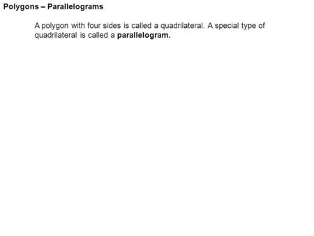 Polygons – Parallelograms A polygon with four sides is called a quadrilateral. A special type of quadrilateral is called a parallelogram.