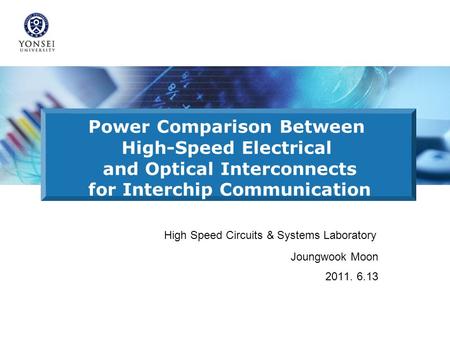 Power Comparison Between High-Speed Electrical and Optical Interconnects for Interchip Communication High Speed Circuits & Systems Laboratory Joungwook.