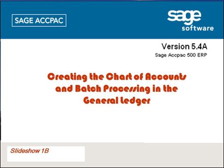 Slideshow 3 5.2 Slideshow 1B Creating the Chart of Accounts and Batch Processing in the General Ledger.