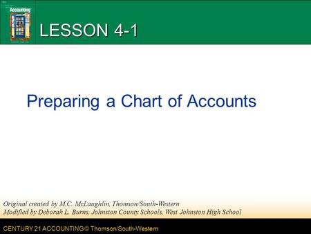 CENTURY 21 ACCOUNTING © Thomson/South-Western LESSON 4-1 Preparing a Chart of Accounts Original created by M.C. McLaughlin, Thomson/South-Western Modified.