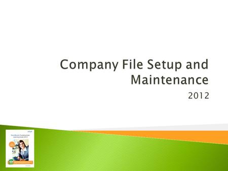 2012.  Perform a Complete Company File Setup using the 12-step process  Choose a Start Date  Use the EasyStep Interview to setup your Company File.