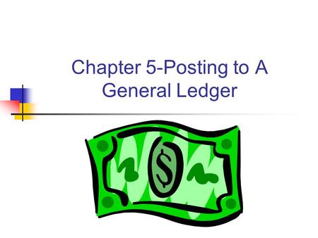 Chapter 5-Posting to A General Ledger