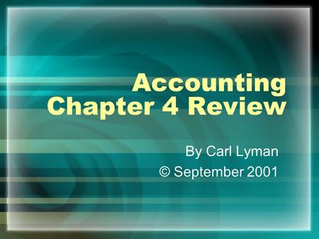 Accounting Chapter 4 Review By Carl Lyman © September 2001.