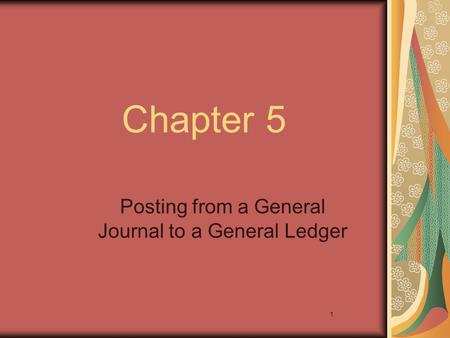 1 Chapter 5 Posting from a General Journal to a General Ledger.