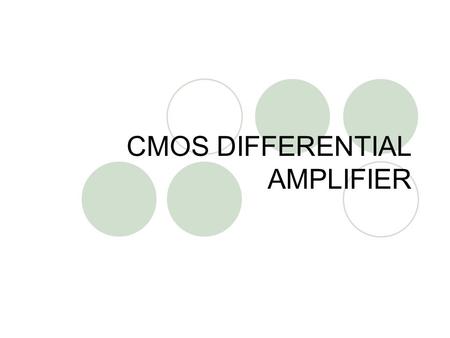 CMOS DIFFERENTIAL AMPLIFIER. INTRODUCTION Bias and gain sensitive to device parameters (µC ox,V T ); sensitivity can be mitigated but often paying price.