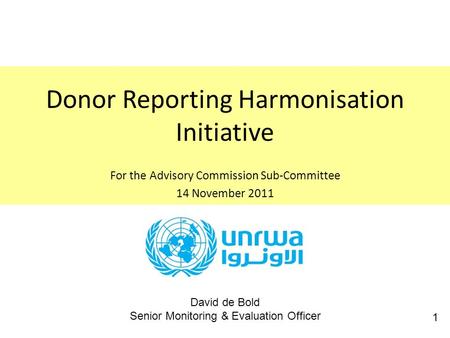 Donor Reporting Harmonisation Initiative For the Advisory Commission Sub-Committee 14 November 2011 David de Bold Senior Monitoring & Evaluation Officer.