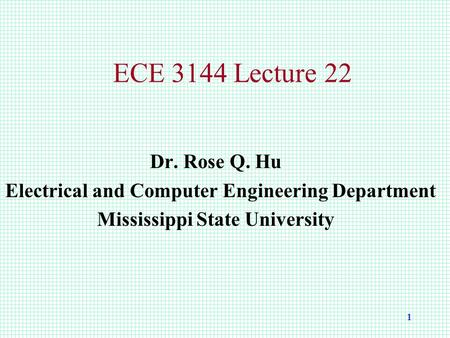 1 ECE 3144 Lecture 22 Dr. Rose Q. Hu Electrical and Computer Engineering Department Mississippi State University.