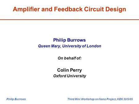 Philip Burrows Third Mini Workshop on Nano Project, KEK 30/5/05 Philip Burrows Queen Mary, University of London On behalf of: Colin Perry Oxford University.