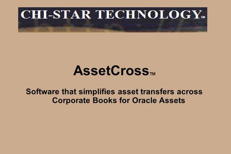 AssetCross TM Software that simplifies asset transfers across Corporate Books for Oracle Assets SM.