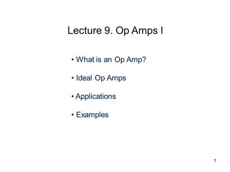 What is an Op Amp? Ideal Op Amps Applications Examples Lecture 9. Op Amps I 1.