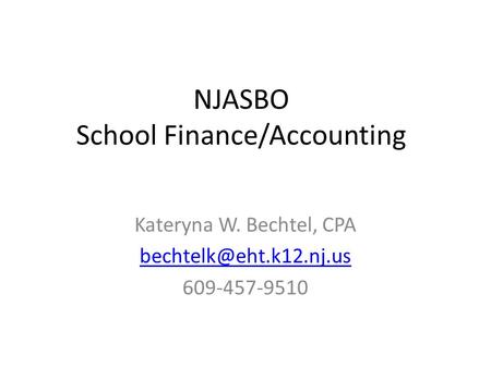 NJASBO School Finance/Accounting Kateryna W. Bechtel, CPA 609-457-9510.