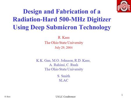 R. Kass US LC Conference 1 Design and Fabrication of a Radiation-Hard 500-MHz Digitizer Using Deep Submicron Technology R. Kass The Ohio State University.
