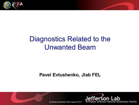 Accelerator and Detector R&D, August 22 2011 Diagnostics Related to the Unwanted Beam Pavel Evtushenko, Jlab FEL.