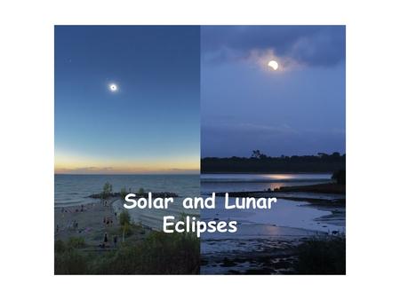 Solar and Lunar Eclipses. Eclipse: The total or partial obscuring of one celestial body by another… The obscuration can be either One celestial body blocking.