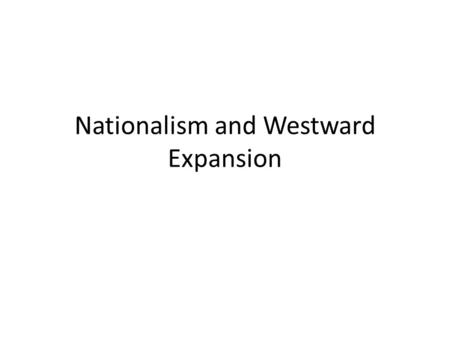 Nationalism and Westward Expansion. Bell Ringer Reading Grab the two worksheets from the front.