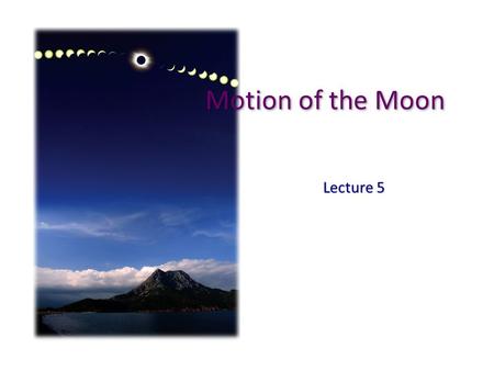 Motion of the Moon Lecture 5. 3-1 Why we see the Moon go through phases 3-2 Why we always see the same side of the Moon 3-3 The differences between lunar.