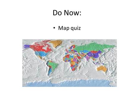 Do Now: Map quiz.