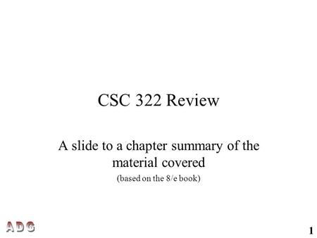 1 CSC 322 Review A slide to a chapter summary of the material covered (based on the 8/e book)