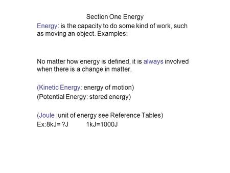 Section One Energy Energy: is the capacity to do some kind of work, such as moving an object. Examples: No matter how energy is defined, it is always involved.