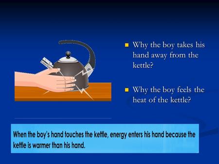 Why the boy takes his hand away from the kettle? Why the boy takes his hand away from the kettle? Why the boy feels the heat of the kettle? Why the boy.