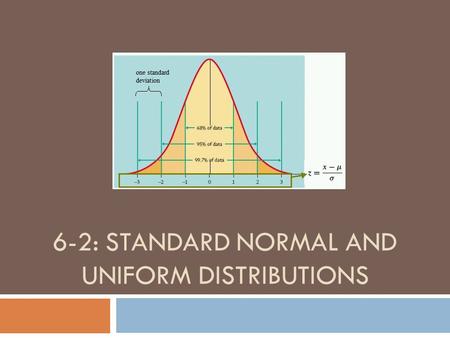 6-2: STANDARD NORMAL AND UNIFORM DISTRIBUTIONS. IMPORTANT CHANGE Last chapter, we dealt with discrete probability distributions. This chapter we will.