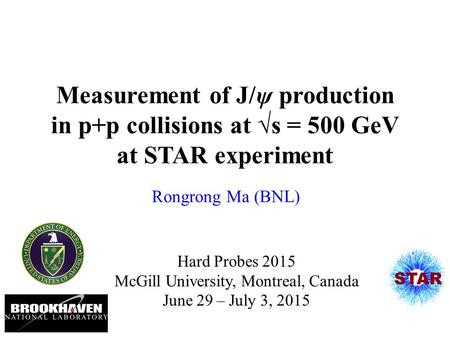 Measurement of J/ψ production in p+p collisions at √s = 500 GeV at STAR experiment Rongrong Ma (BNL) Hard Probes 2015 McGill University, Montreal, Canada.