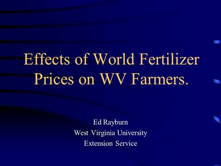 Effects of World Fertilizer Prices on WV Farmers. Ed Rayburn West Virginia University Extension Service.